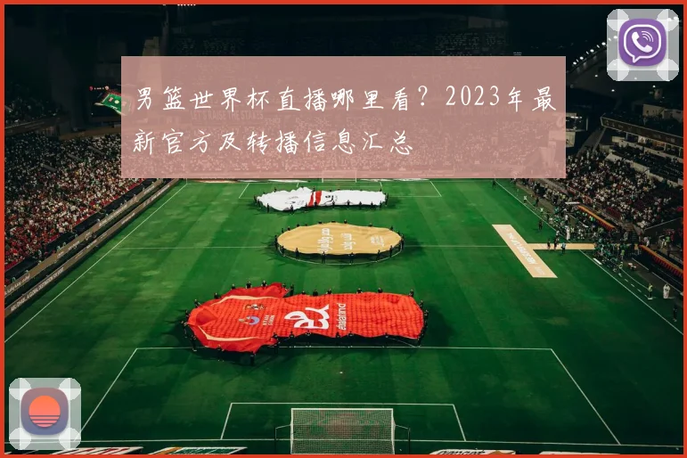 男篮世界杯直播哪里看？2023年最新官方及转播信息汇总