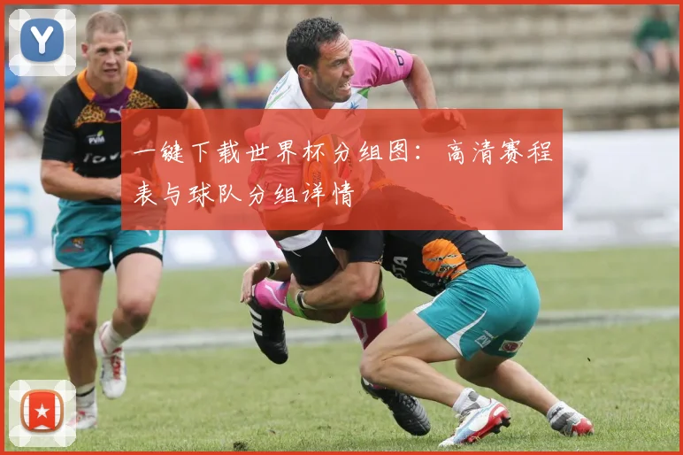 一键下载世界杯分组图：高清赛程表与球队分组详情