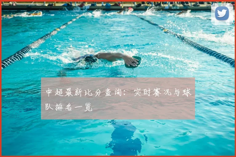 中超最新比分查询：实时赛况与球队排名一览